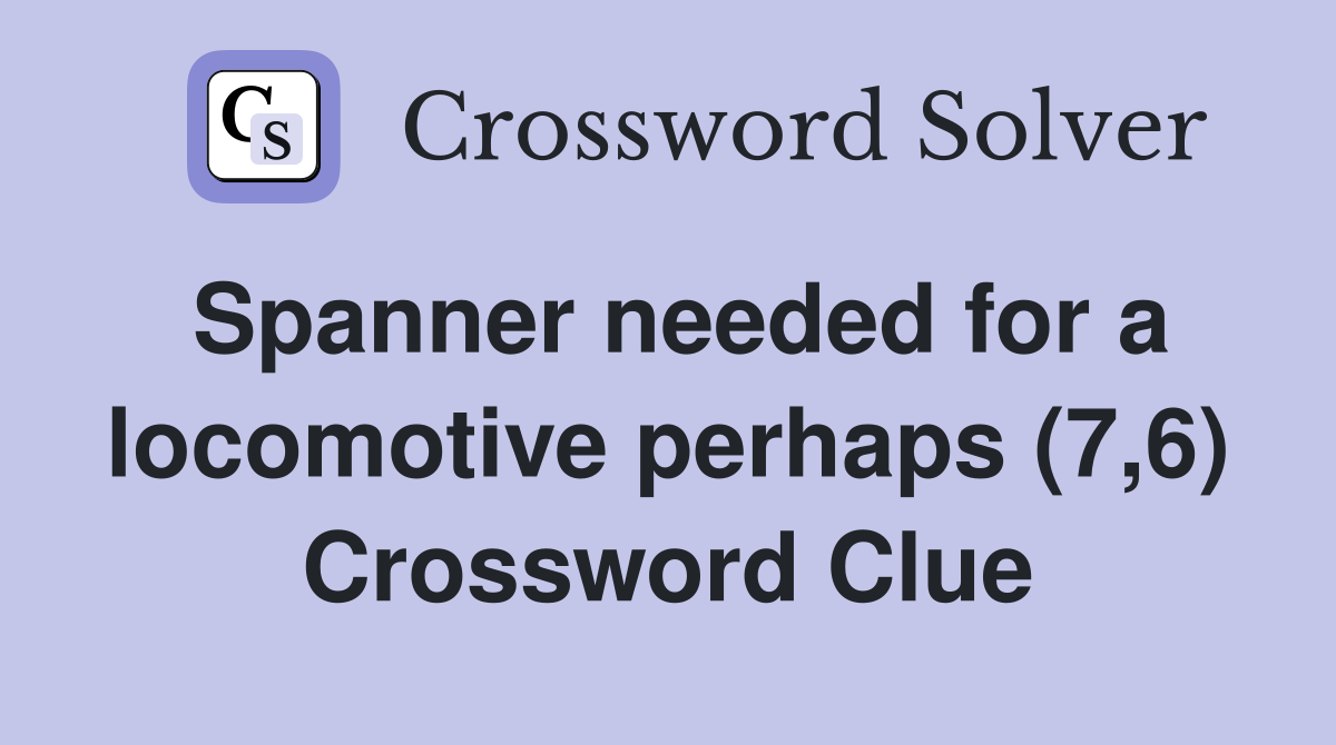 Spanner needed for a perhaps (7,6) Crossword Clue Answers